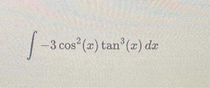 Solved ??3cos2(x)tan3(x)dx | Chegg.com