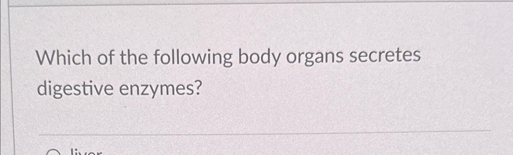 Solved Which of the following body organs secretes digestive