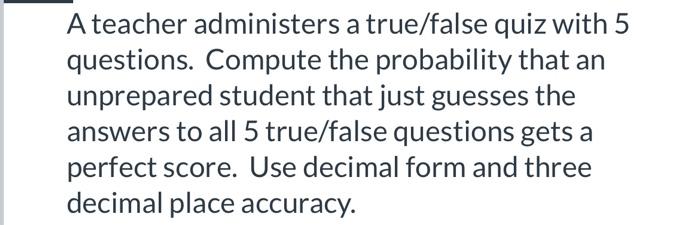 Solved A teacher administers a true/false quiz with 5 | Chegg.com