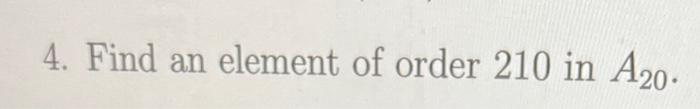 Solved 4. Find an element of order 210 in A20. | Chegg.com