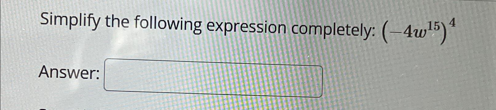 Solved Simplify the following expression completely: | Chegg.com