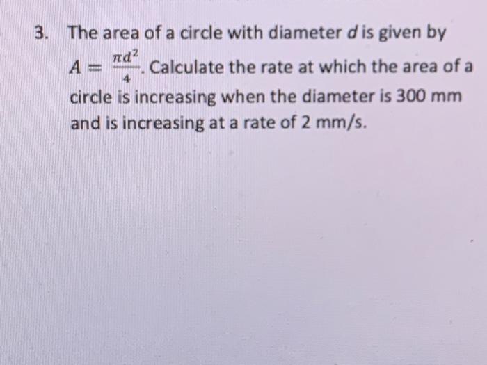 The area of a circle with diameter \( d \) is given by \( A=\frac{\pi d^{2}}{4} \). Calculate the rate at which the area of a