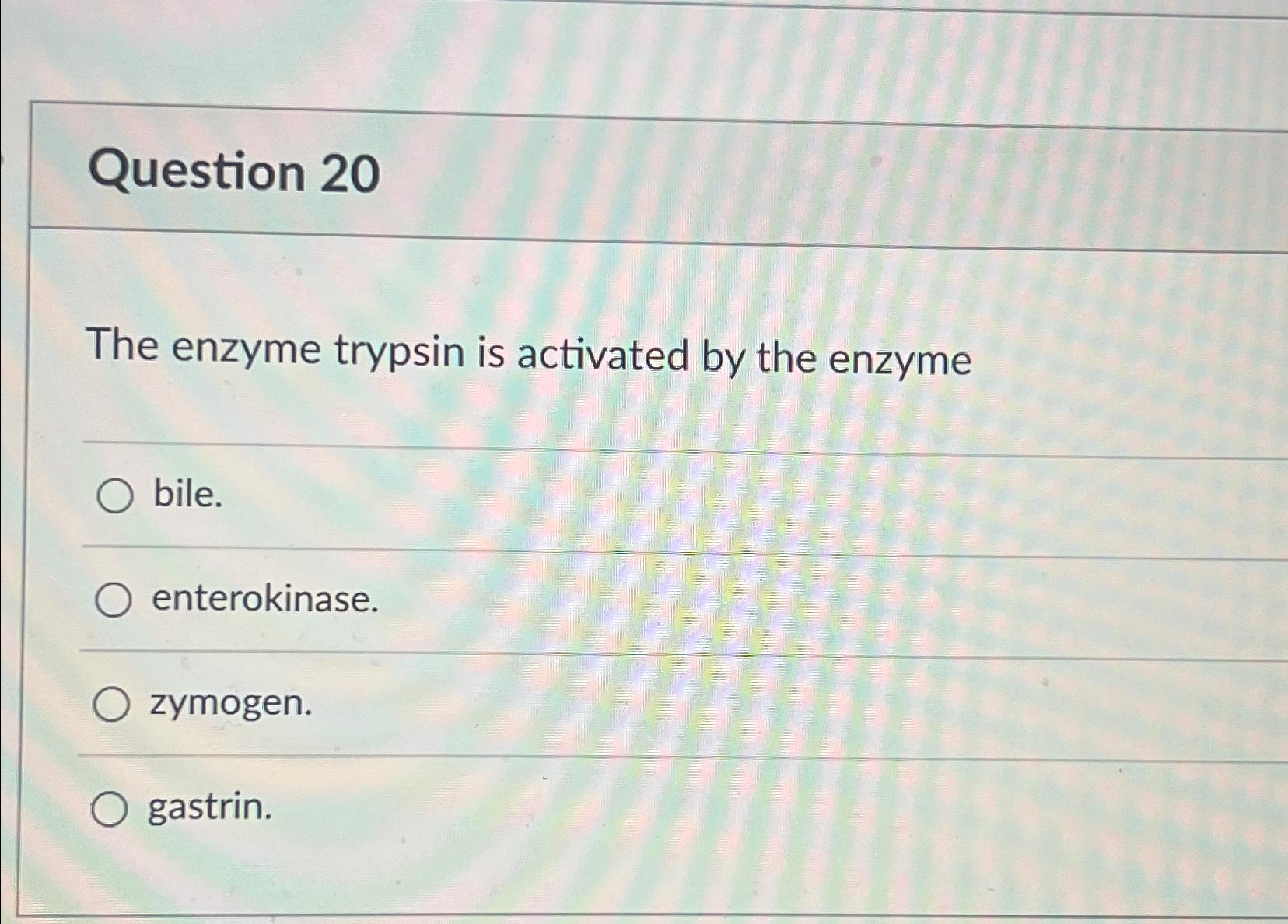 Solved Question 20The enzyme trypsin is activated by the | Chegg.com