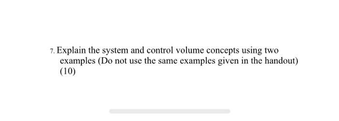 Solved 7. Explain the system and control volume concepts | Chegg.com