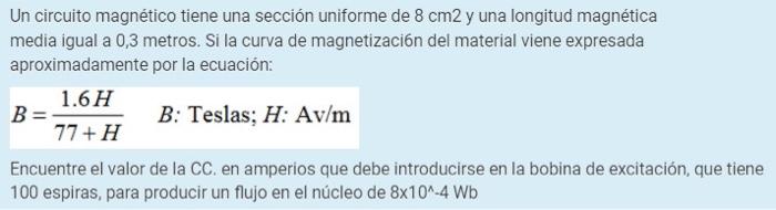 Un circuito magnético tiene una sección uniforme de \( 8 \mathrm{~cm} 2 \) y una longitud magnética media igual a 0,3 metros.