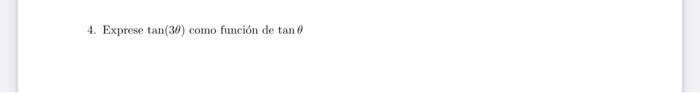4. Exprese \( \tan (3 \theta) \) como función de \( \tan \theta \)