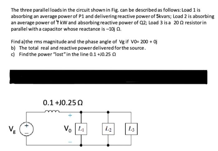 The three parallel loads in the circuit shown in Fig. can be described as follows: Load 1 is absorbing an average power of \(