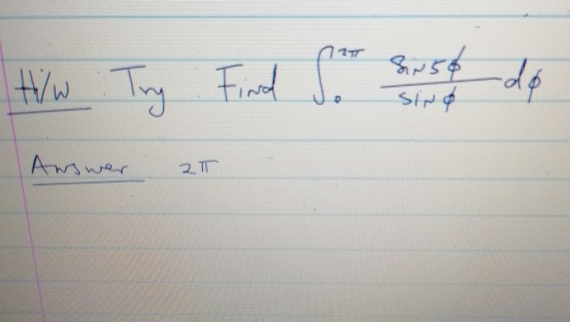 Hiw Try Find \( \int_{0}^{\pi \pi} \frac{\sin 5 \phi}{\sin \phi} d \phi \) Arswer \( 2 \pi \)