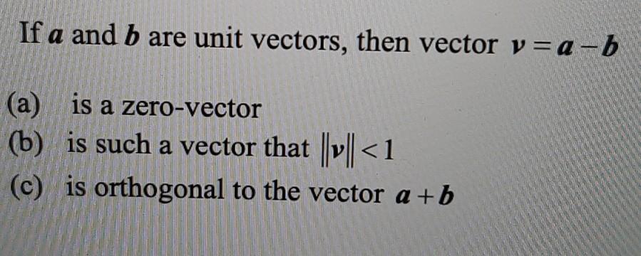 Solved If A And B Are Unit Vectors, Then Vector V=a-b (a) Is | Chegg.com