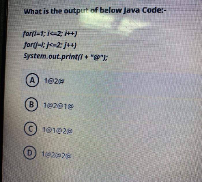 Solved What is the output of below Java Code:- for(i=1;i