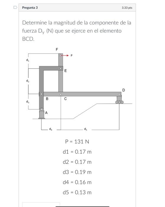 Determine la magnitud de la componente de la fuerza \( D_{y}(N) \) que se ejerce en el elemento BCD. \( \mathrm{d} 1=0.17 \ma