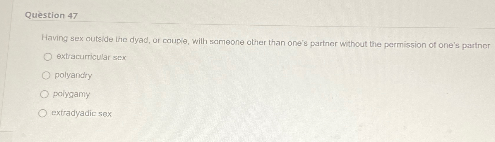 Solved Question 47Having sex outside the dyad, or couple, | Chegg.com