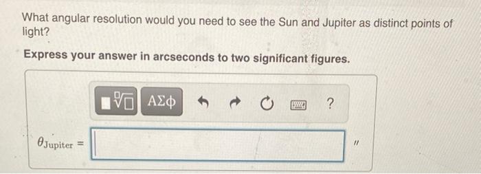 Solved What angular resolution would you need to see the Sun | Chegg.com