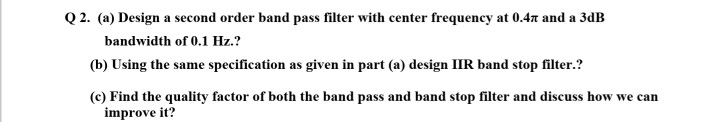 Q2. (a) Design a second order band pass filter with | Chegg.com