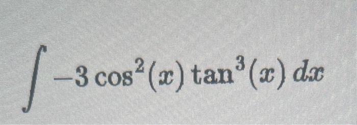Solved ??3cos2(x)tan3(x)dx | Chegg.com