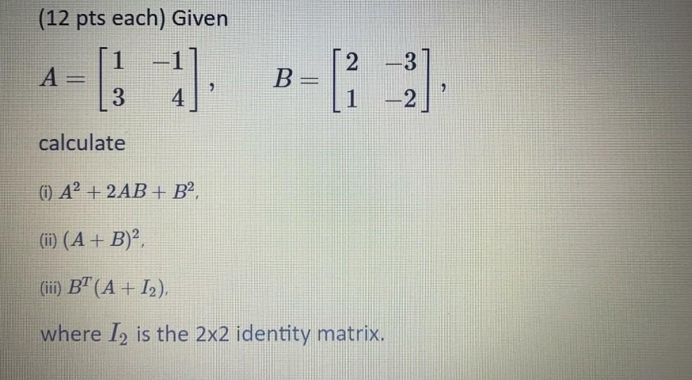 Solved (12 pts each) Given 1 -1 A = 3 4 2 = B -3 -2 9 2 1 | Chegg.com