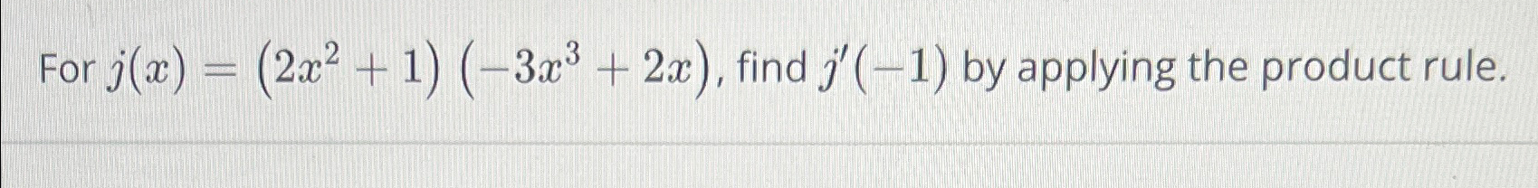 Solved For j(x)=(2x2+1)(-3x3+2x), ﻿find j'(-1) ﻿by applying | Chegg.com