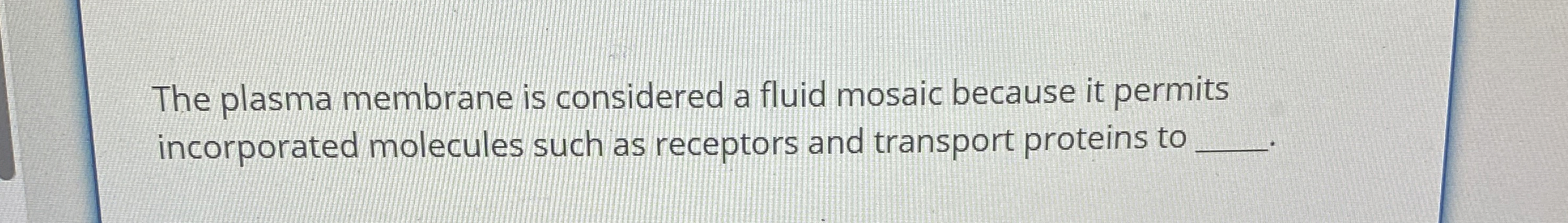 Solved The plasma membrane is considered a fluid mosaic | Chegg.com