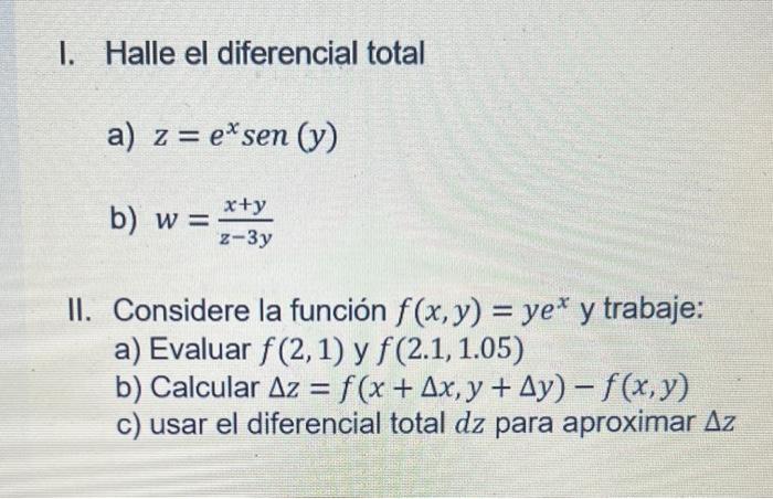 I. Halle el diferencial total a) \( z=e^{x} \operatorname{sen}(y) \) b) \( w=\frac{x+y}{z-3 y} \) II. Considere la función \(