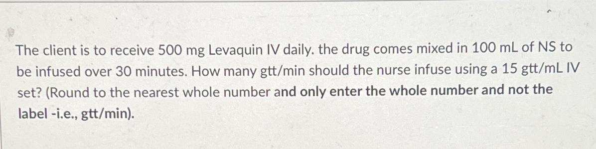 Solved The client is to receive 500mg ﻿Levaquin IV daily, | Chegg.com