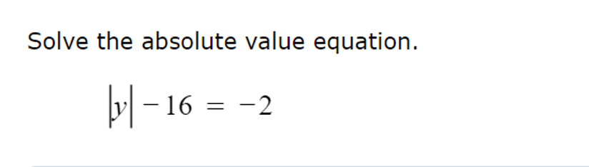 Solved Solve the absolute value equation.|y|-16=-2 | Chegg.com