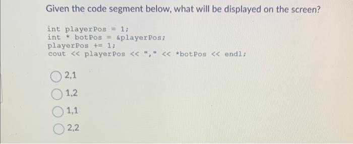 Solved Given the code segment below, what will be displayed | Chegg.com