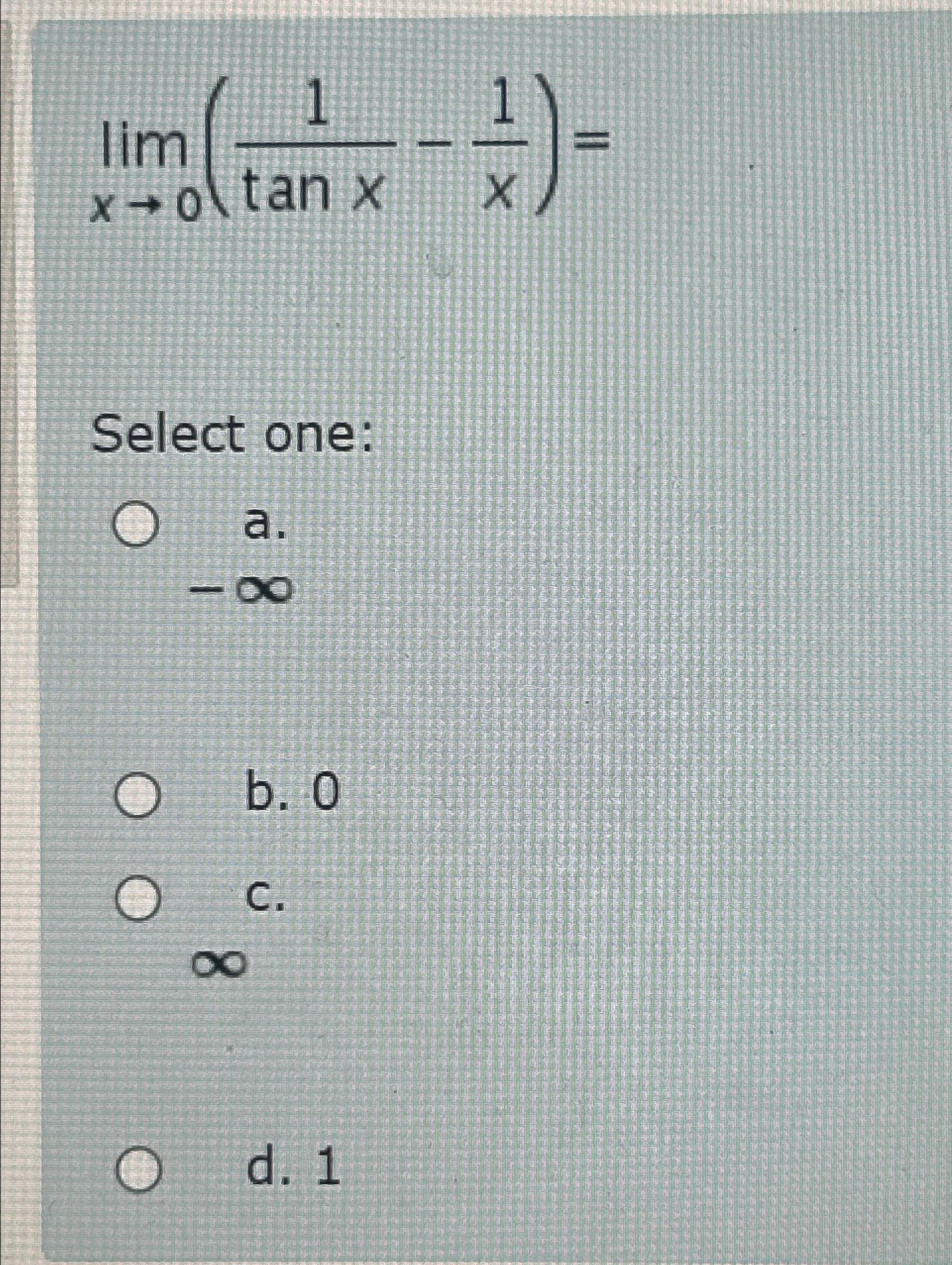 Solved Limx→0 1tanx 1x Select One A ∞b 0c ∞d 1