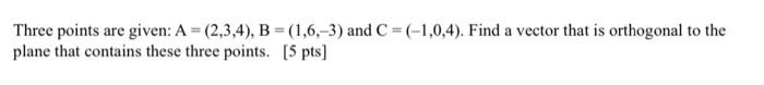 Solved Three points are given: A = (2,3,4), B = (1,6,-3) and | Chegg.com
