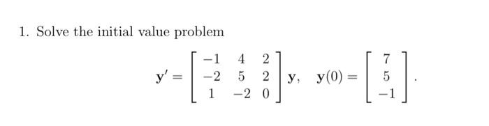 1. Solve the initial value problem \[ \mathbf{y}^{\prime}=\left[\begin{array}{ccc} -1 & 4 & 2 \\ -2 & 5 & 2 \\ 1 & -2 & 0 \en