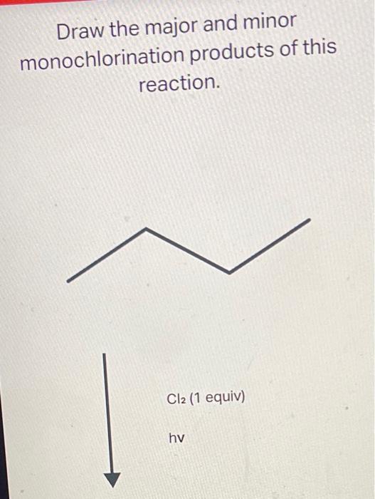 Solved Draw The Major And Minor Monochlorination Products Of 7090