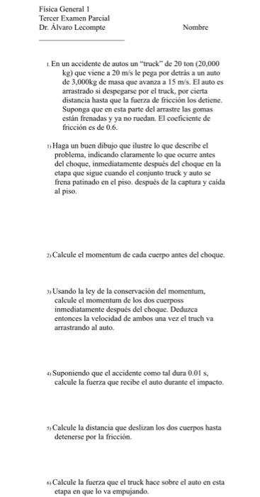 1. En un accidente de autos un truck de 20 ton \( (20,000 \) \( \mathrm{kg} \) ) que viene a \( 20 \mathrm{~m} / \mathrm{s}