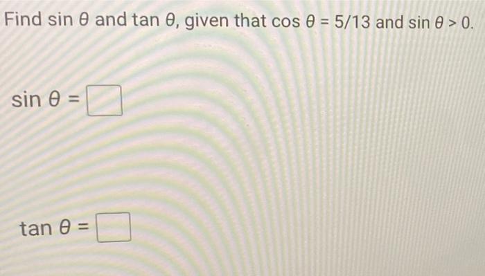 Find sin 0 and tan e, given that cos 0 = 5/13 and sin 0 > 0. sin 0 = tan =