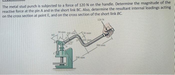 The metal stud punch is subjected to a force of \( 120 \mathrm{~N} \) on the handle. Determine the magnitude of the reactive