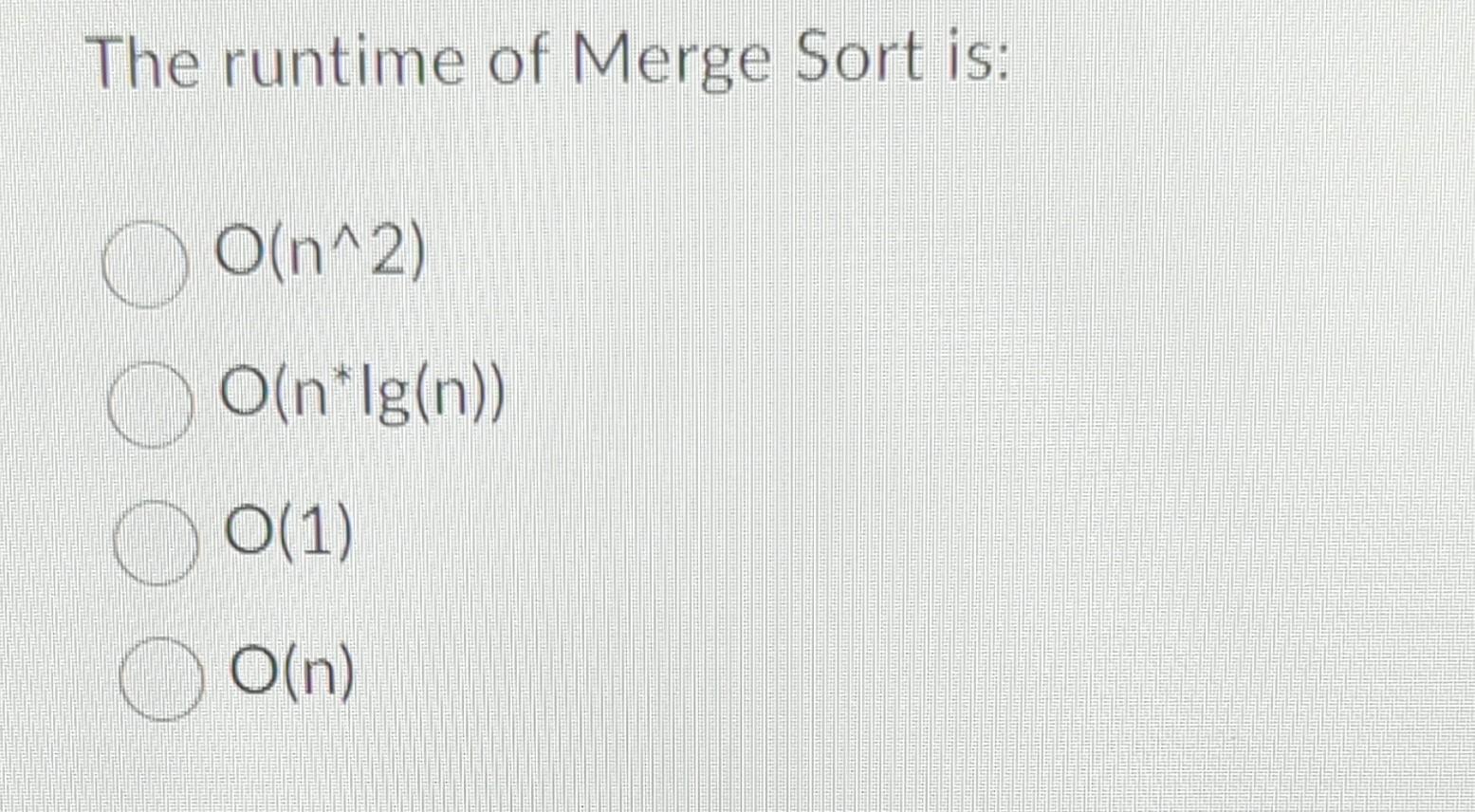 Solved The runtime of Merge Sort is: O(n∧2) O(n∗lg(n)) O(1) | Chegg.com