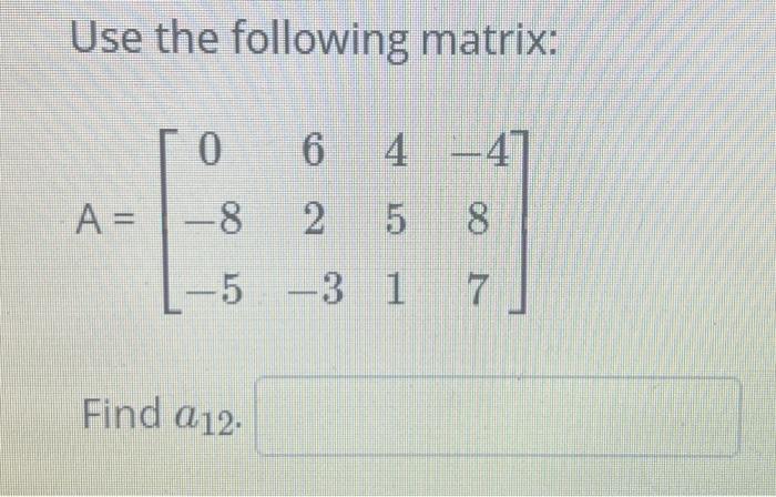 Use the following matrix: A=⎣⎡0−8−562−3451−487⎦⎤ Find | Chegg.com