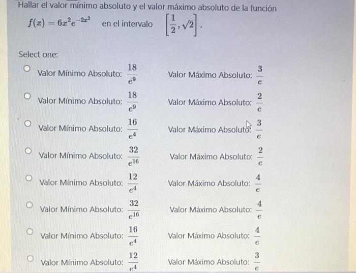 Hallar el valor mínimo absoluto y el valor máximo absoluto de la función f(x) = 6x?e272 en el intervalo [3.v2] Select one: 18