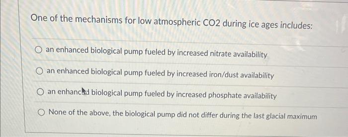 One of the mechanisms for low atmospheric \( \mathrm{CO} 2 \) during ice ages includes:
an enhanced biological pump fueled by