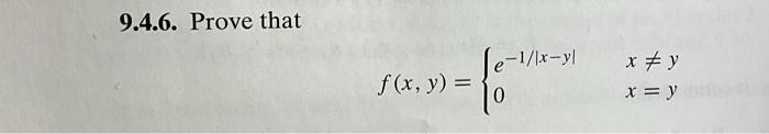 9.4.6. Prove that \[ f(x, y)=\left\{\begin{array}{ll} e^{-1 /|x-y|} & x \neq y \\ 0 & x=y \end{array}\right. \]