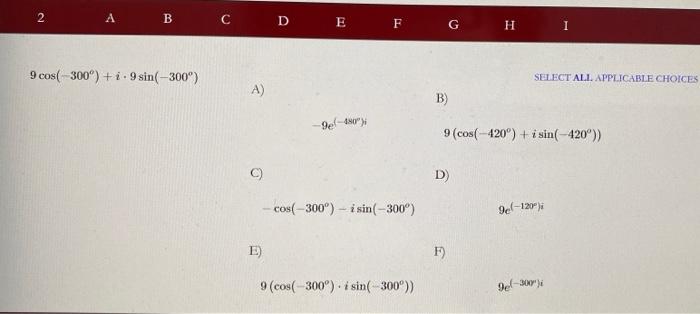 2 A 9 cos(-300°) +i-9 sin(-300) B C D E F -9e 480); cos(-300°)-i sin(-300°) E) 9 (cos(-300°) i sin(-300°)) A) C) G H F) I S