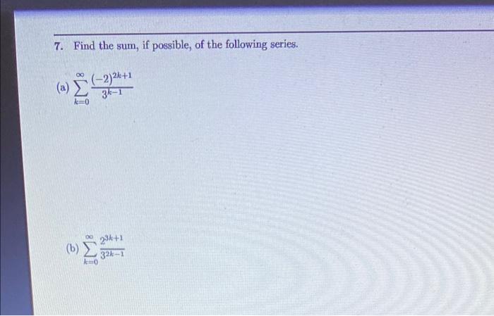 7. Find the sum, if possible, of the following series. (a) (-2)24+2 36-1 () (b) 232+1 322-T k=0