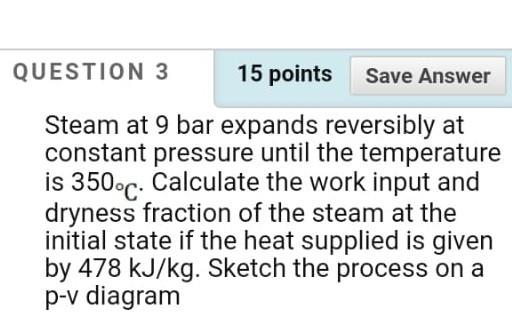 Solved QUESTION 3 15 points Save Answer Steam at 9 bar | Chegg.com