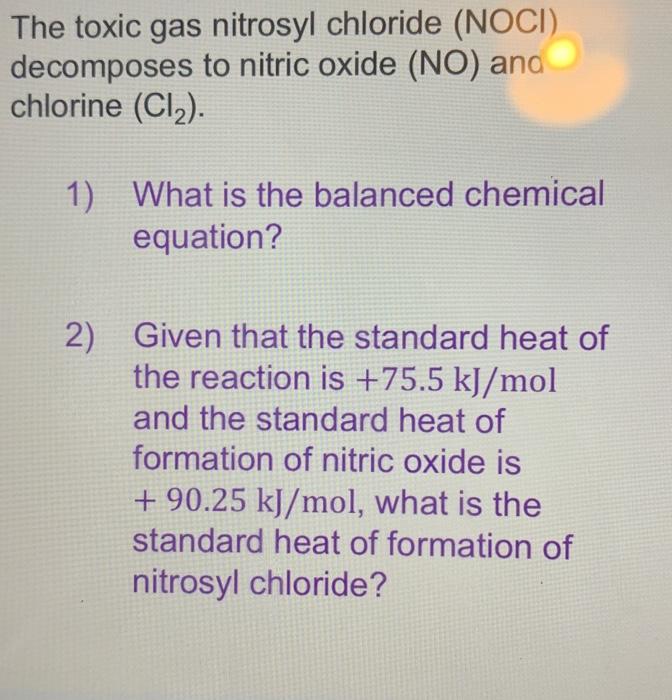 he toxic gas nitrosyl chloride (NOCl) lecomposes to nitric oxide (NO) ano hlorine \( \left(\mathrm{Cl}_{2}\right) \).
1) What