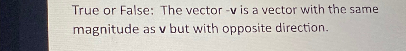 Solved True or False: The vector -v ﻿is a vector with the | Chegg.com