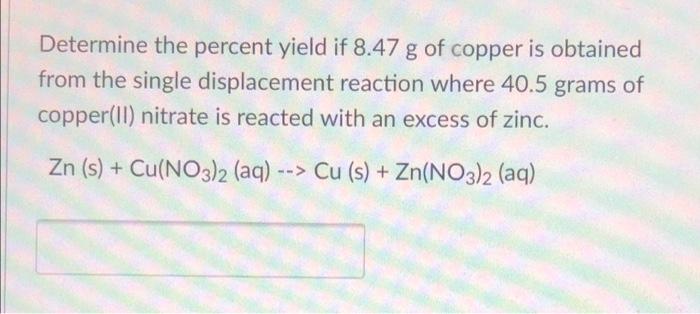 Solved Determine The Percent Yield If 8.47 G Of Copper Is | Chegg.com