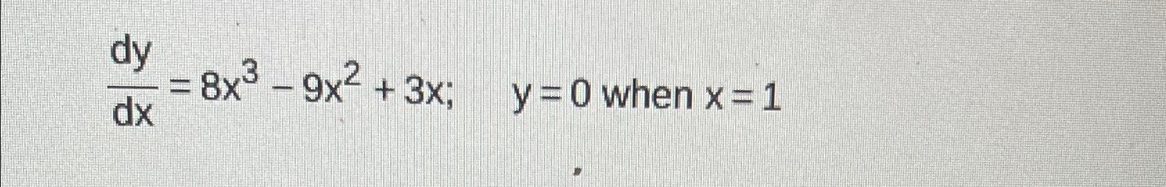 Solved dydx=8x3-9x2+3x;,y=0 ﻿when x=1 | Chegg.com