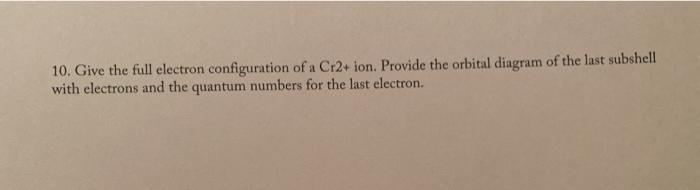 10. Give the full electron configuration of a Cr2+ | Chegg.com