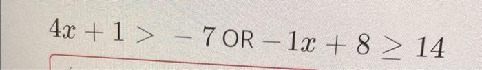 Solved 4x+1>−7 OR −1x+8≥14 | Chegg.com