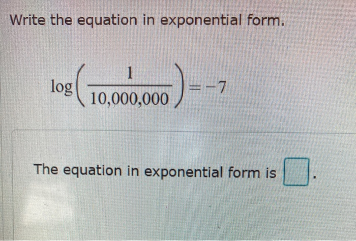 Solved Write the equation in exponential form. 1 log =-7 | Chegg.com