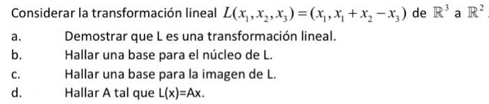 Considerar la transformación lineal \( L\left(x_{1}, x_{2}, x_{3}\right)=\left(x_{1}, x_{1}+x_{2}-x_{3}\right) \) de \( \math