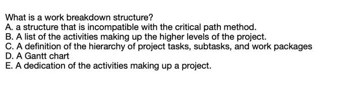 Solved What is a work breakdown structure? A. a structure | Chegg.com